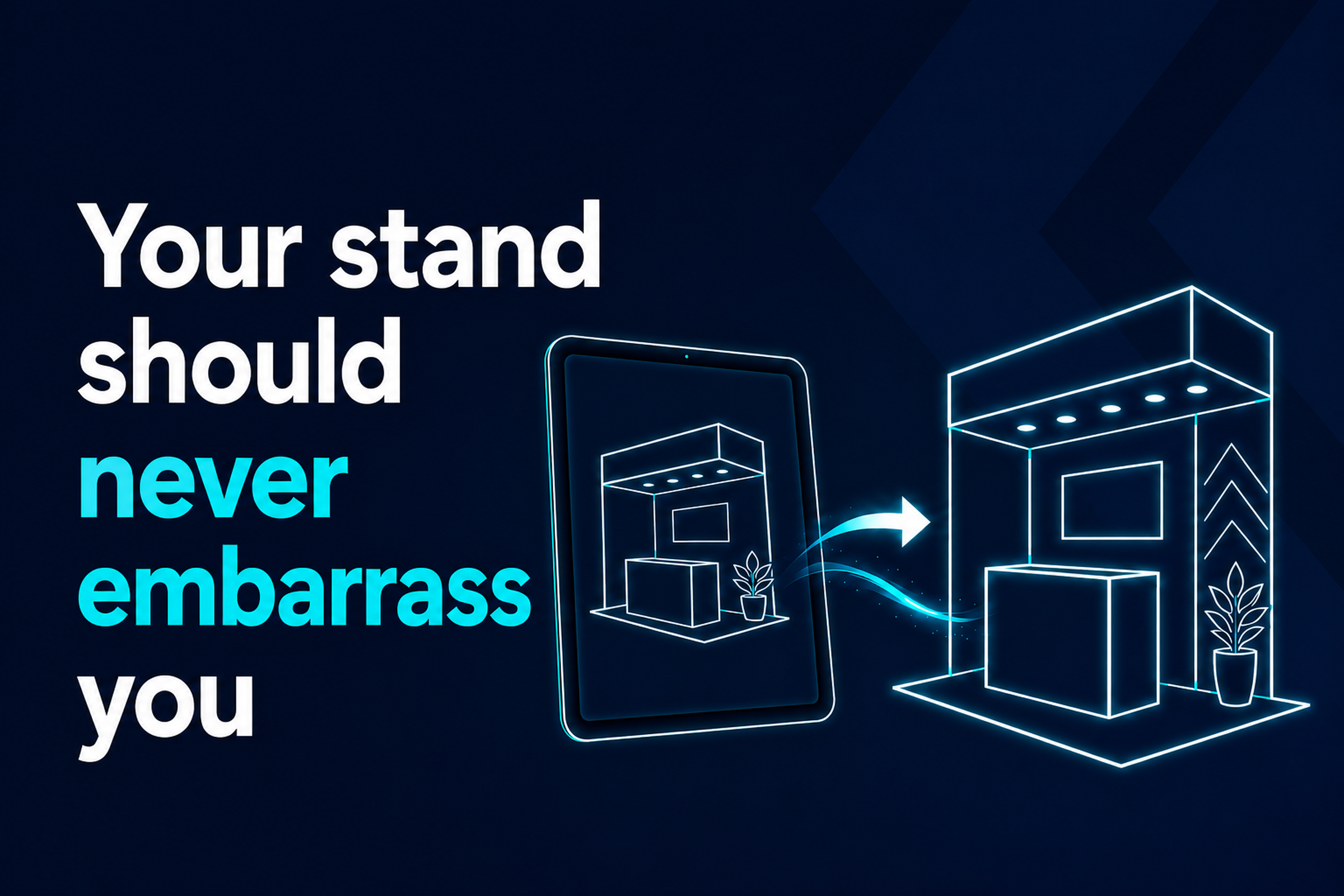 Illustration of an exhibition stand shown as a design on a tablet, leading to a finished stand on the show floor, with the words “Your stand should never embarrass you”.