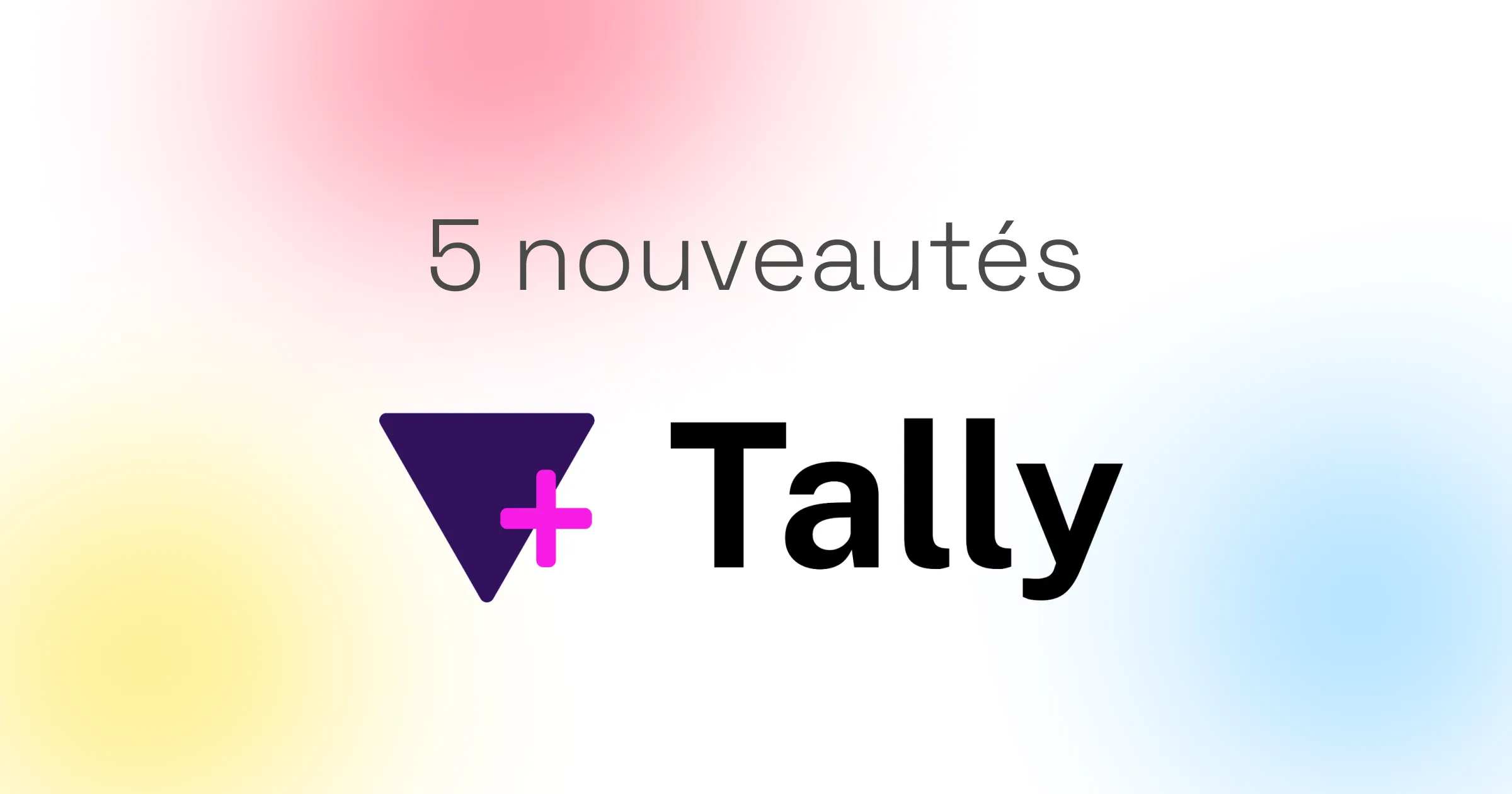 Nouvelles fonctionnalités de Tally pour la création de formulaires no-code