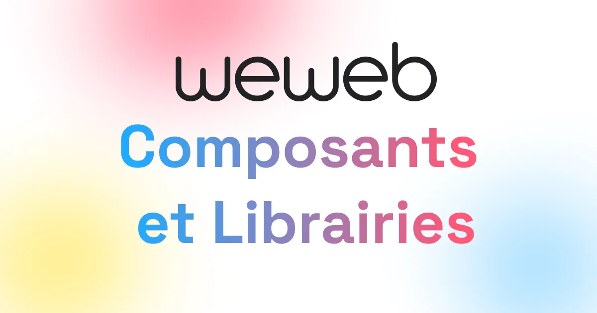 Présentation des nouvelles fonctionnalités de composants et librairies WeWeb pour le développement no code