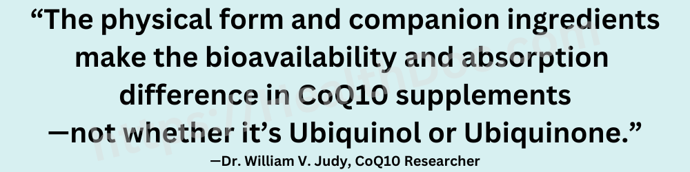 Quote from Dr. William V. Judy stating that the physical form and added ingredients in CoQ10 supplements affect absorption more than whether the supplement contains ubiquinol or ubiquinone.