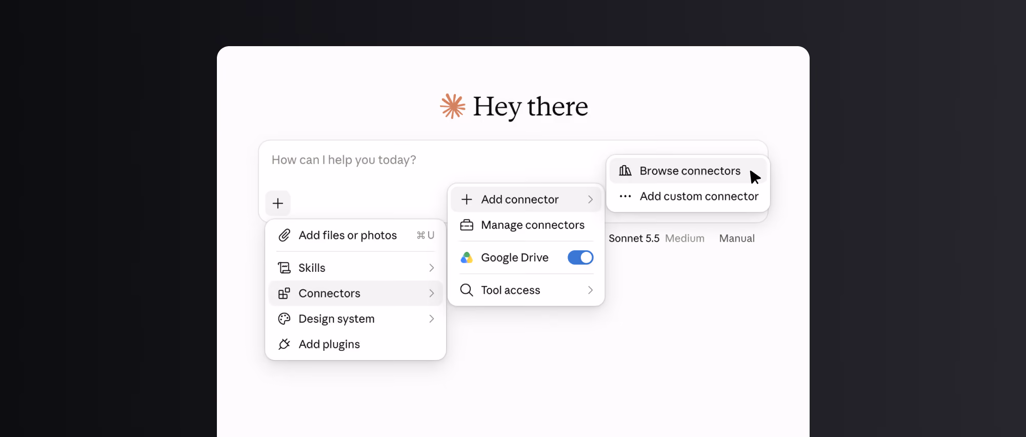 User interface showing a help prompt titled 'Hey there' with nested dropdown menus including options like Add files or photos, Skills, Connectors, Design system, Add plugins, and submenus for managing and browsing connectors, plus a toggle for Google Drive access.