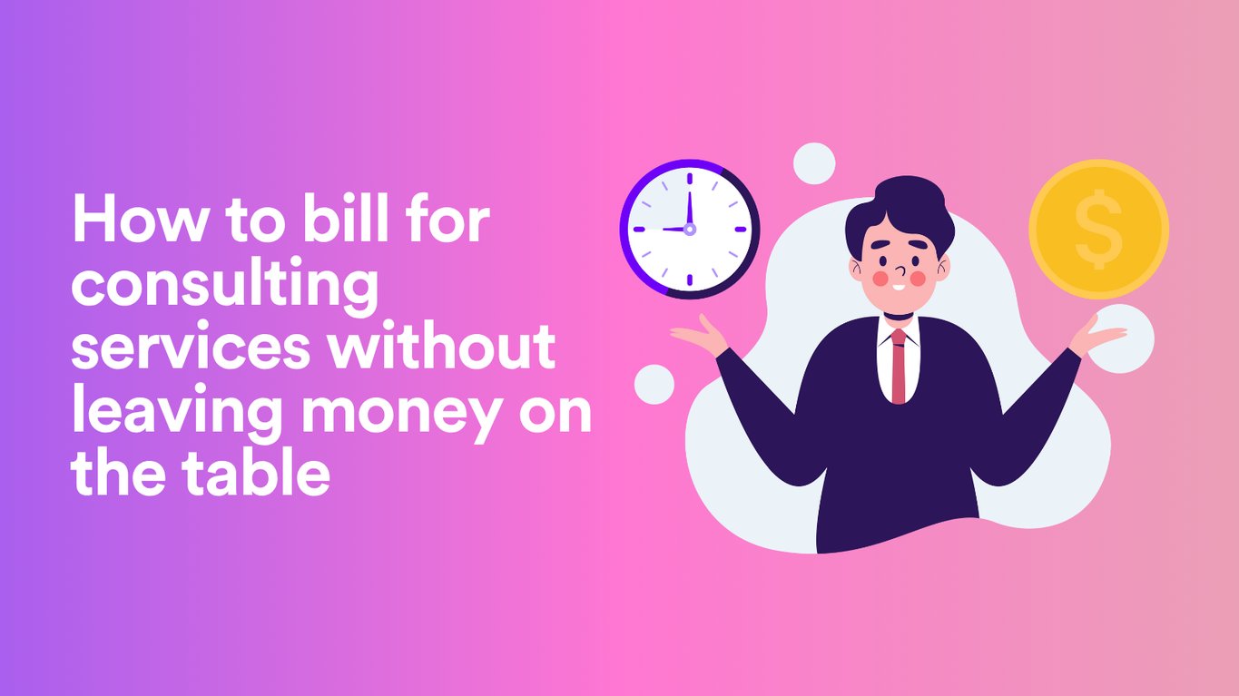 How to Bill for Consulting Services Without Leaving Money on the Table