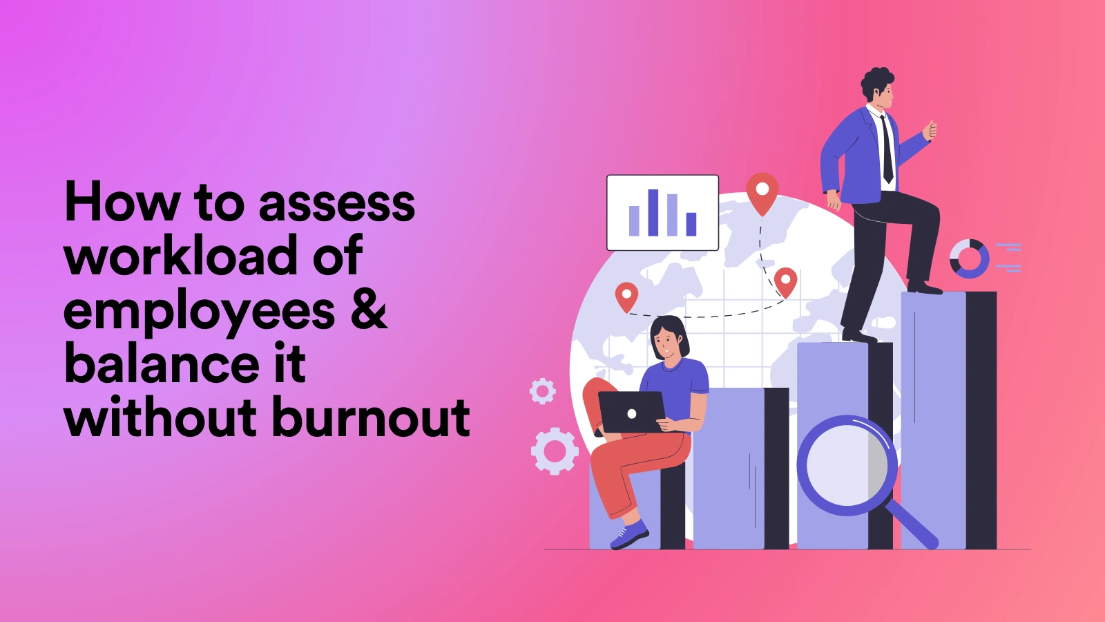 How to Assess Workload of Employees & Balance It Without Burnout