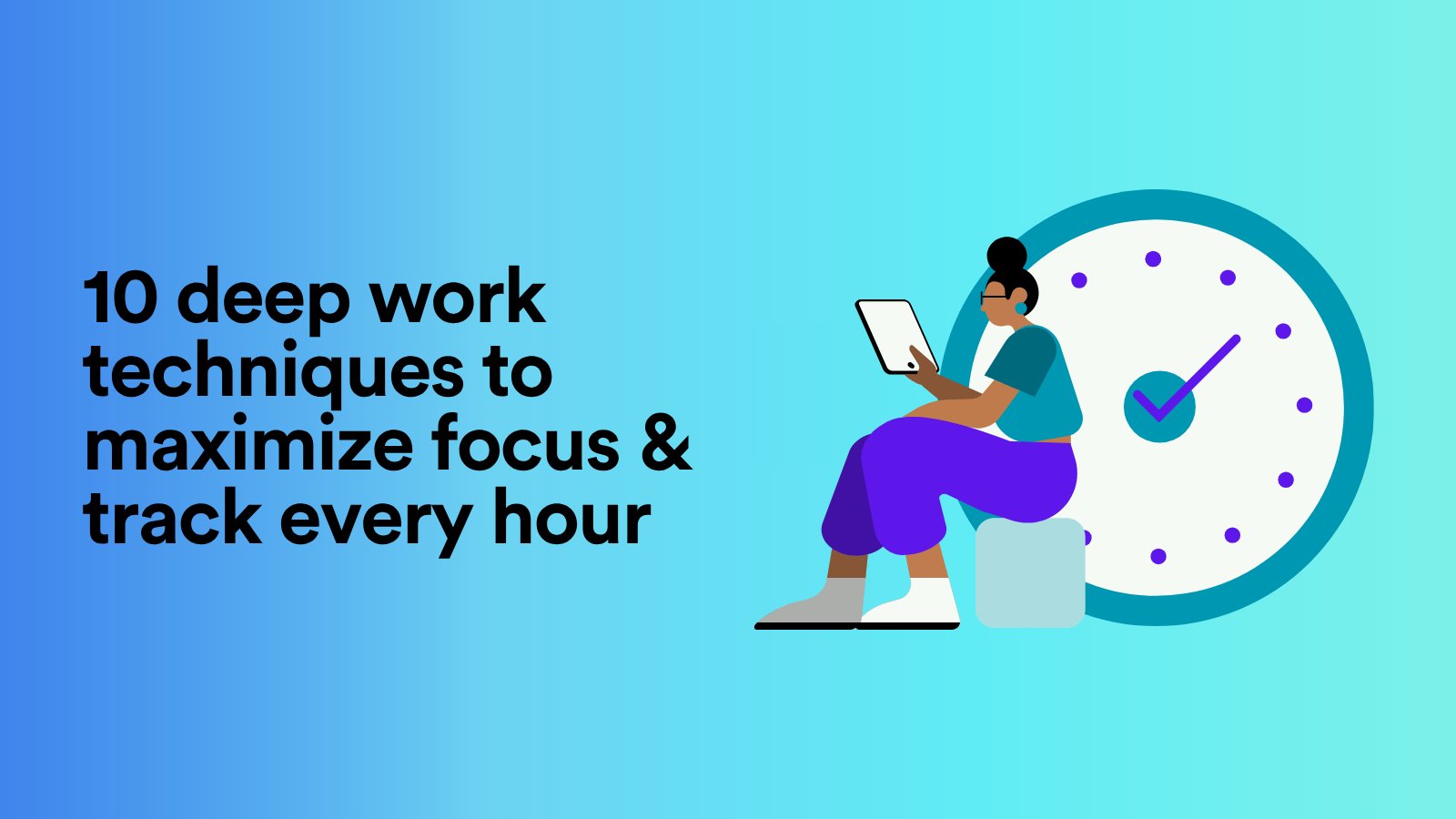 10 Deep Work Techniques to Maximize Focus & Track Every Hour
