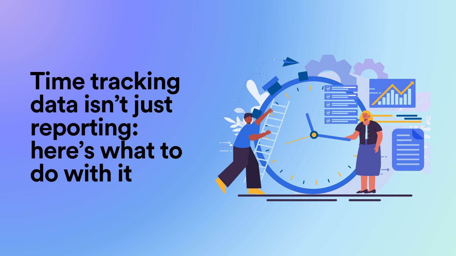 Time Tracking Data Isn’t Just Reporting: Here’s What to Do With It
