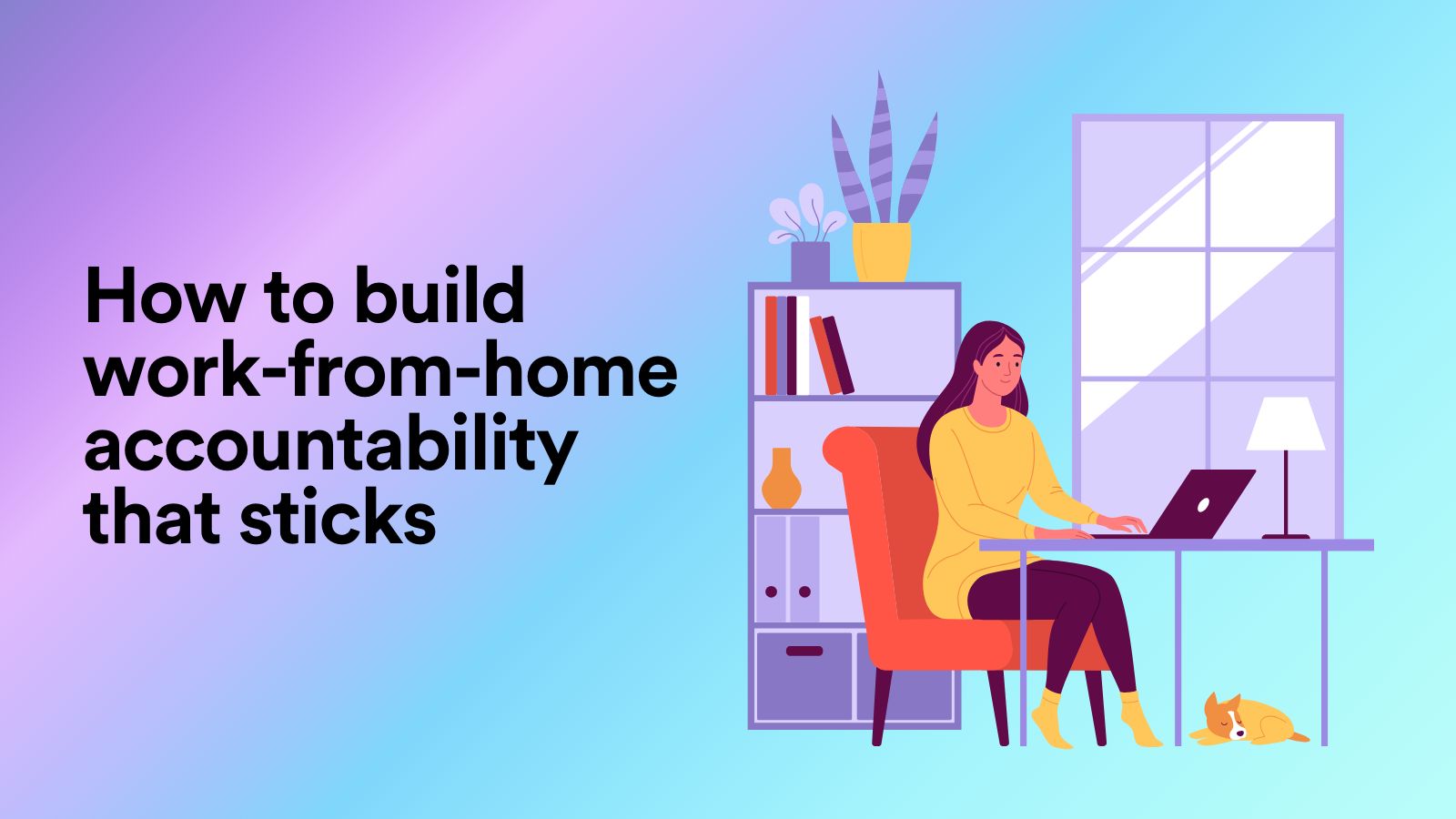 How to Build Work-From-Home Accountability That Sticks