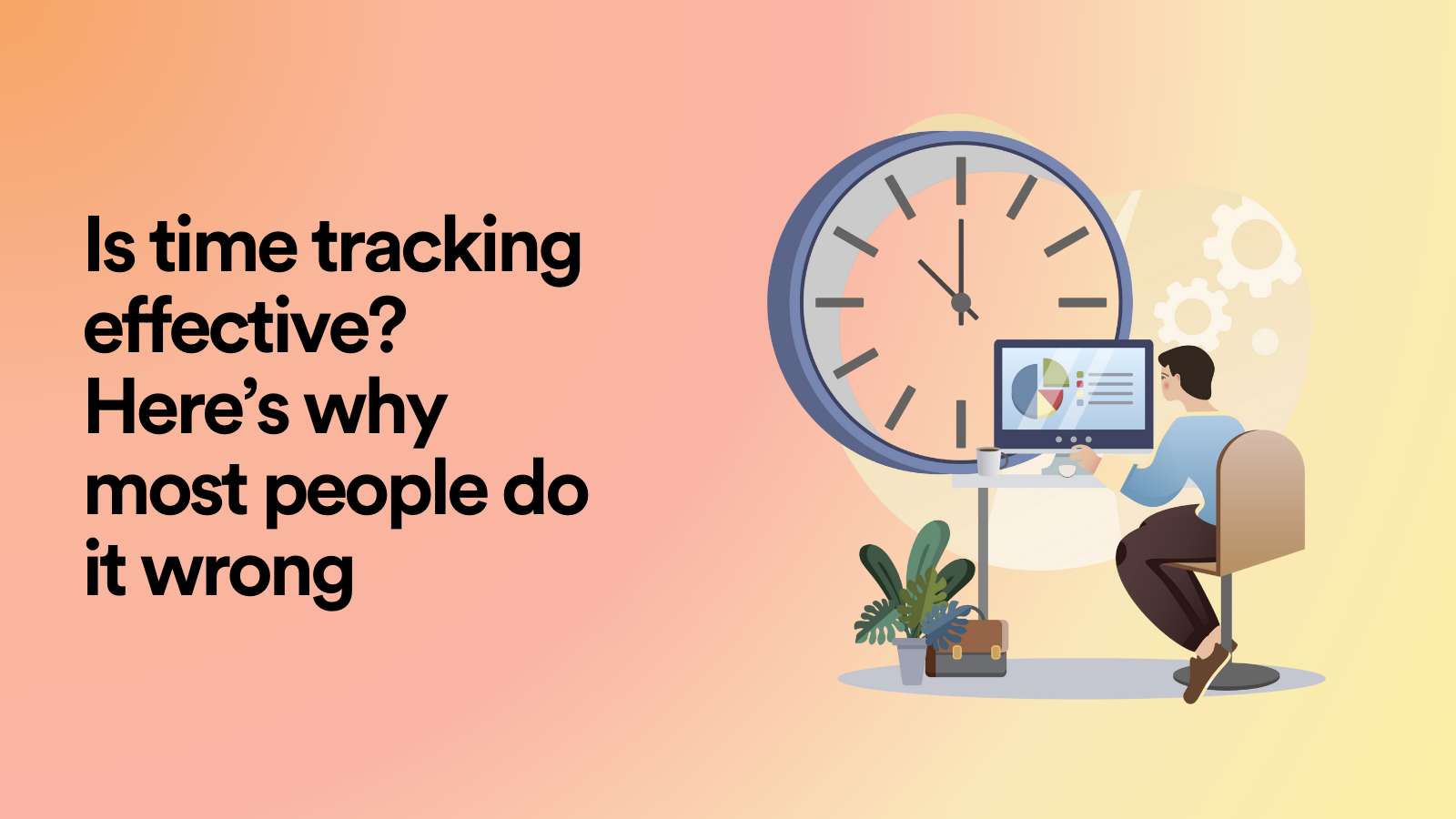 Is Time Tracking Effective? Here’s Why Most People Do It Wrong