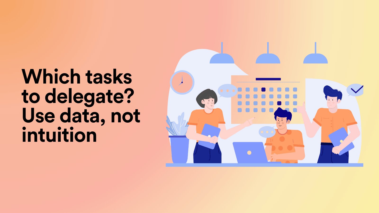 Which Tasks to Delegate? Use Data, Not Intuition