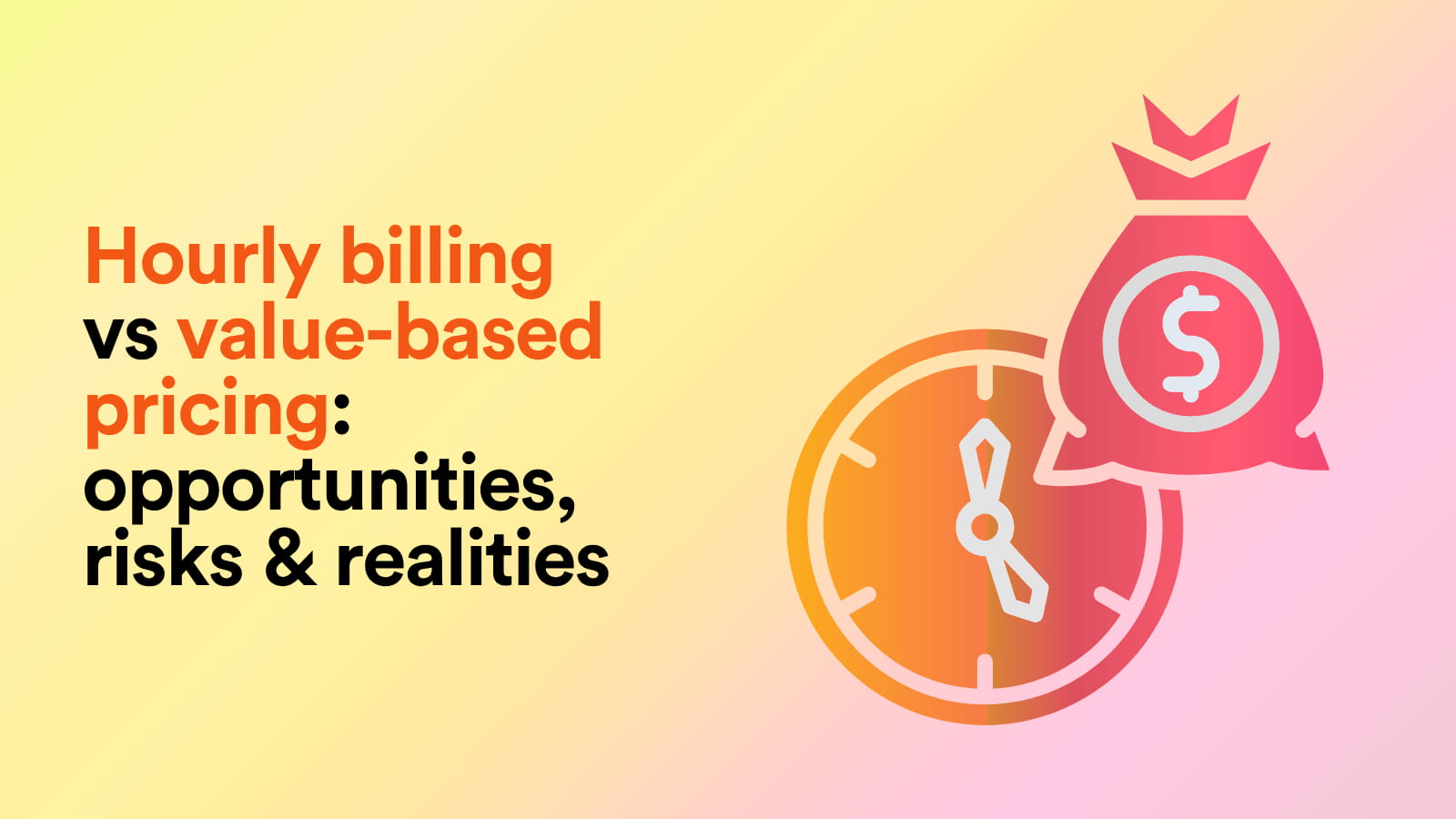 Hourly Billing vs Value-Based Pricing: Opportunities, Risks & Realities
