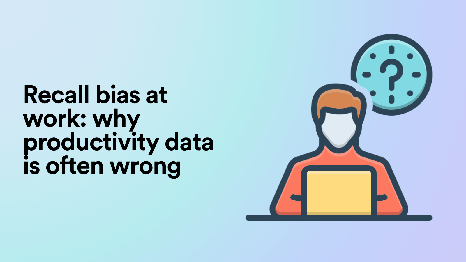 Recall Bias at Work: Why Productivity Data Is Often Wrong