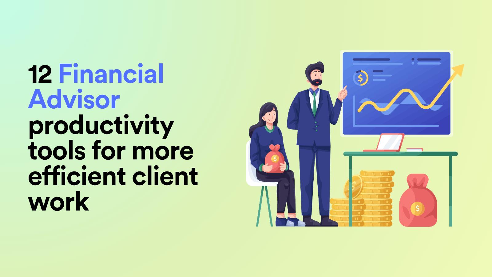 12 Financial Advisor Productivity Tools for More Efficient Client Work