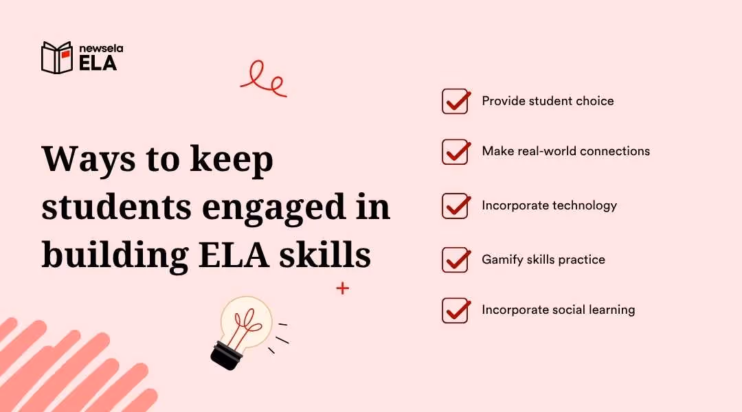 The title "Ways to keep students engaged in building ELA skills" is on the left. On the right, a checked list provides methods: "Provide student choice," "Make real-world connections," "Incorporate technology," "Gamify skills practice," and "Incorporate social learning." A lightbulb icon and the "newsela ELA" logo are present.