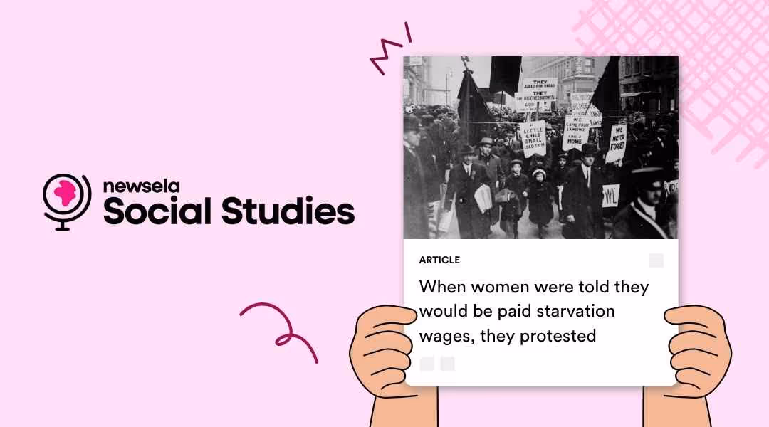 "An illustration of hands holding up a Newsela Social Studies article titled 'When women were told they would be paid starvation wages, they protested', featuring a black and white historical photo of women protesting with signs. The Newsela Social Studies logo is on the left."