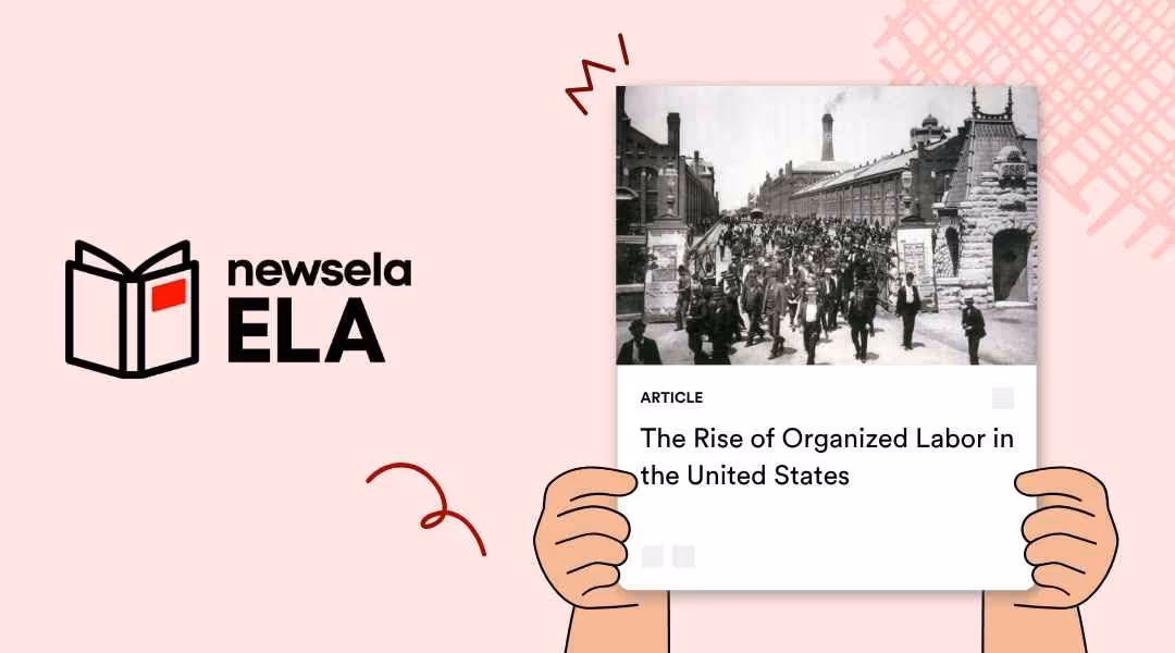 "An illustration of hands holding up a Newsela ELA article titled 'The Rise of Organized Labor in the United States', with a black and white historical photo of a large crowd in the background. The Newsela ELA logo is on the left." 