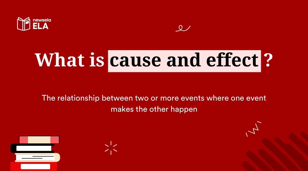 A slide from a Newsela ELA presentation with the title "What is cause and effect?" The definition is: "The relationship between two or more events where one event makes the other happen."