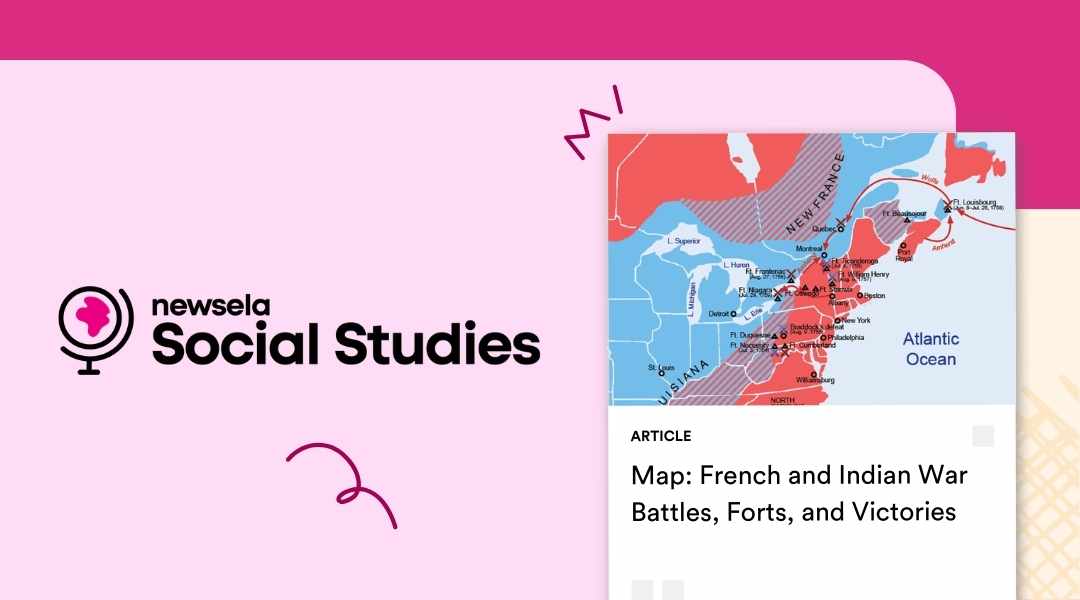 A Newsela Social Studies graphic with an article titled "Map: French and Indian War Battles, Forts, and Victories." The image is a map of northeastern North America, color-coded to show the territories of New France and Louisiana, with markers for battles and forts during the French and Indian War.