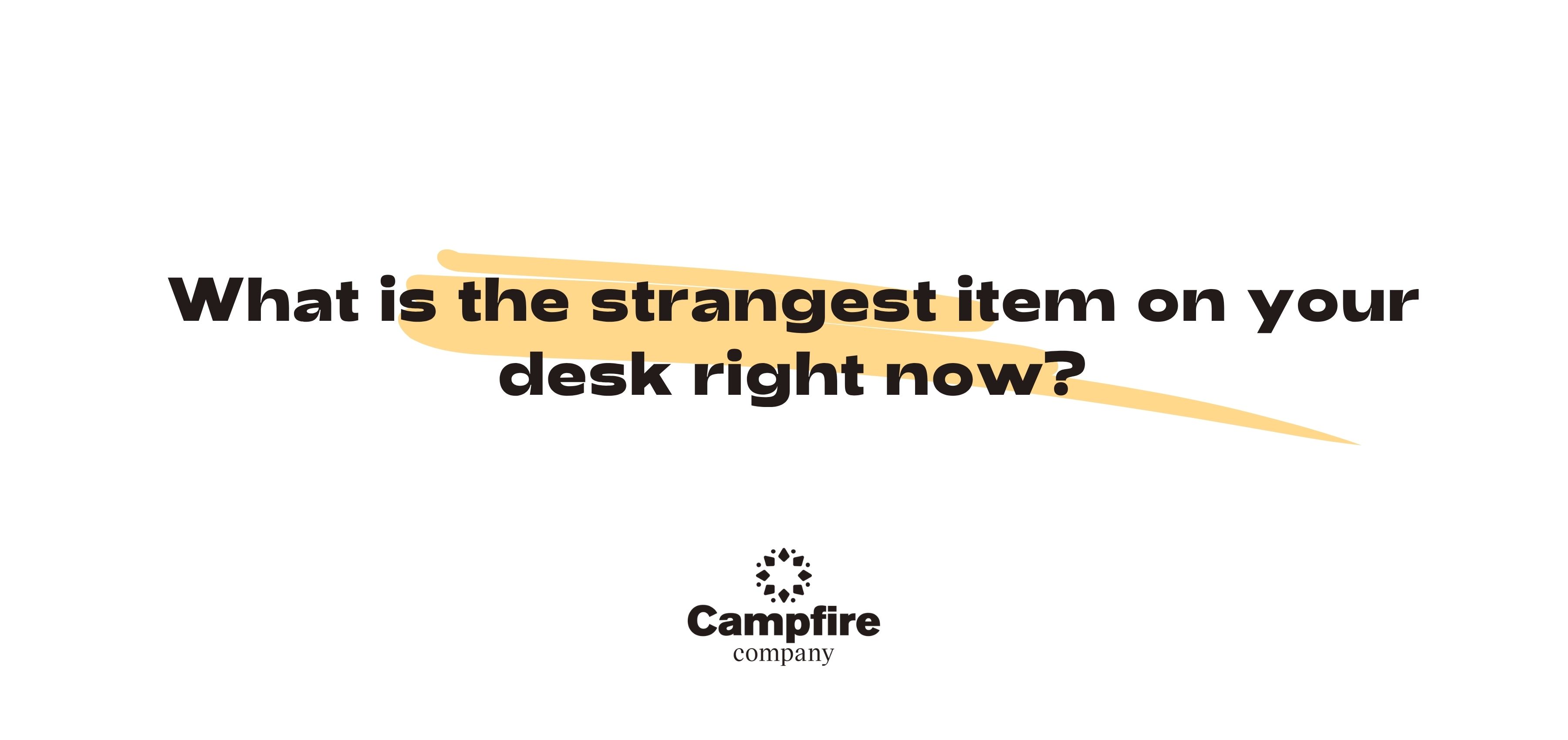 whats the strangest item on the desk right now