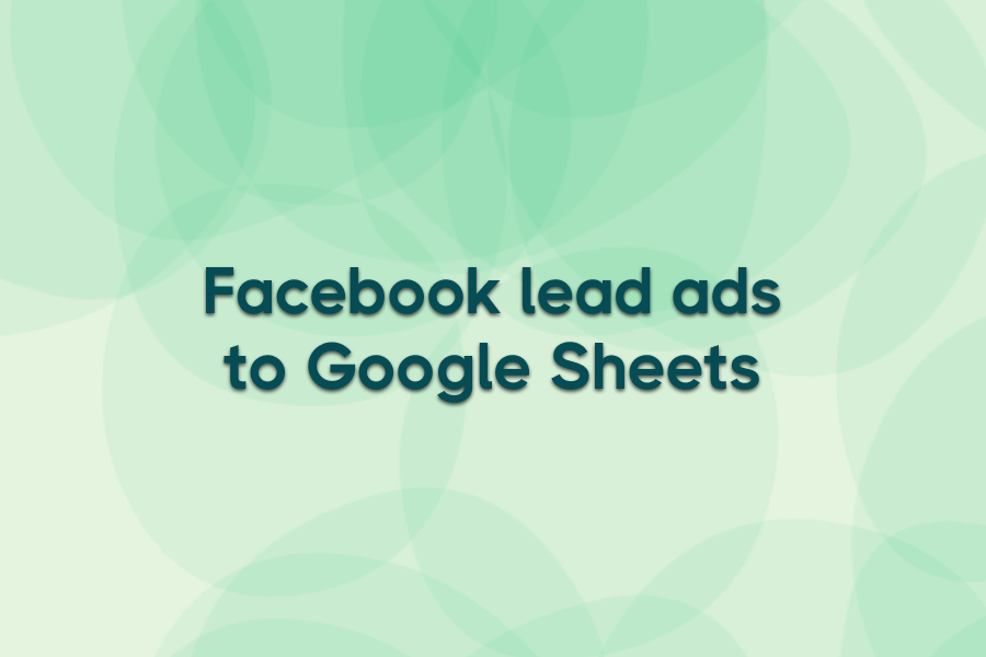 Your guide to Facebook Lead Ads to Google Sheets (and better alternatives)