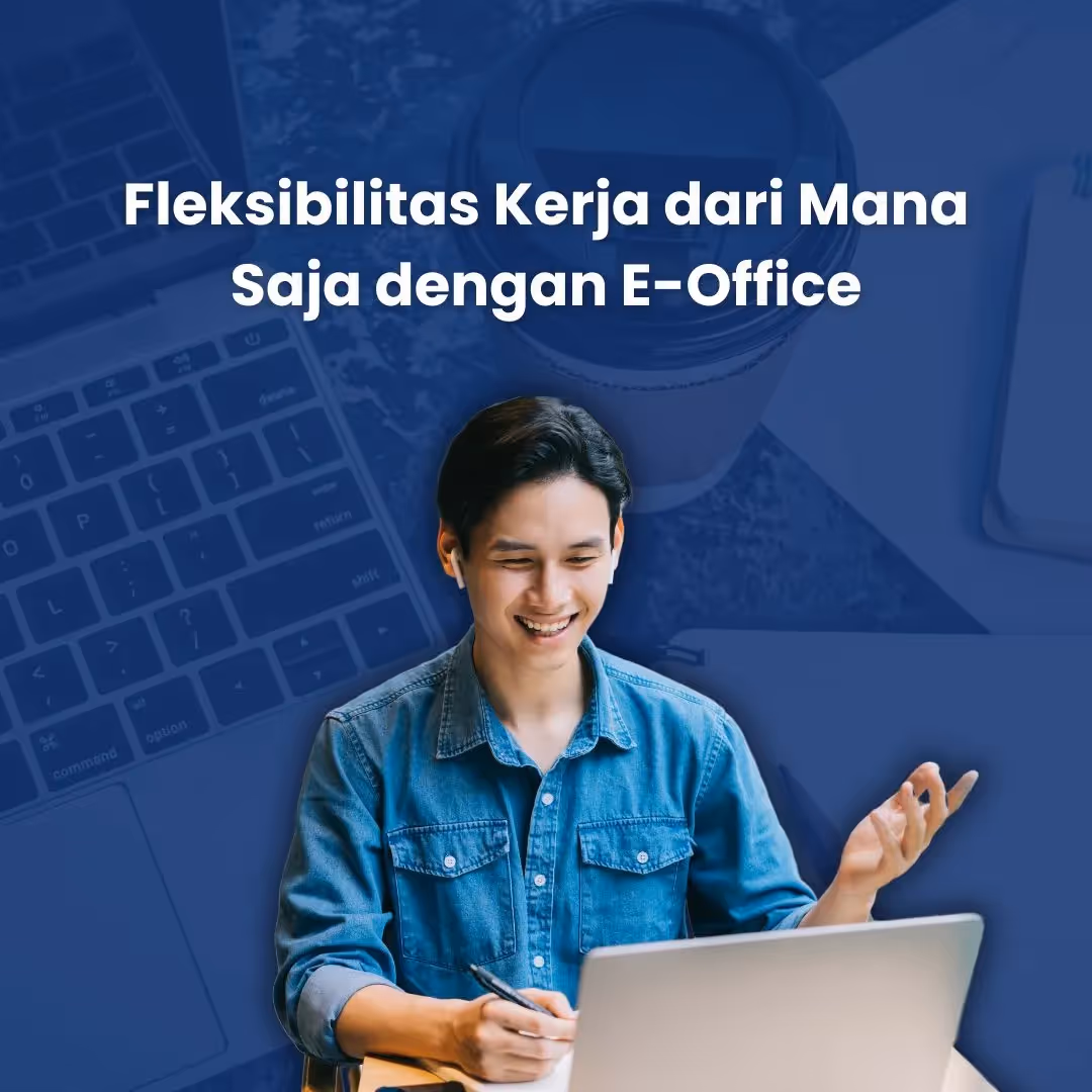 Fleksibilitas Kerja dari Mana Saja dengan E-Office: Solusi Modern untuk Bisnis Masa Kini 