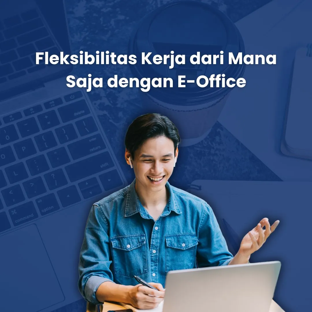 Fleksibilitas Kerja dari Mana Saja dengan E-Office: Solusi Modern untuk Bisnis Masa Kini 