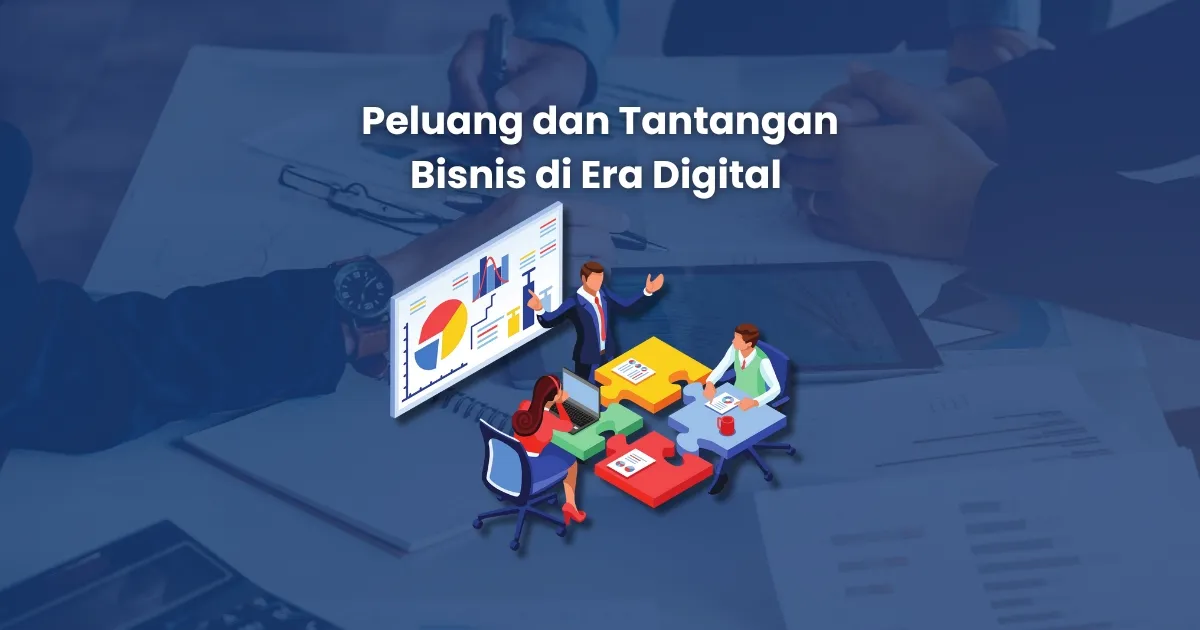 bisnis di era digital mempunya banyak peluang yang besar namun tantangan yang dihadapi juga besar
