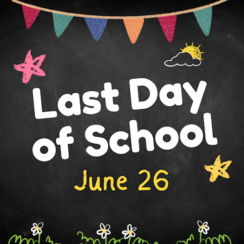 Last Day of School announcement graphic June 26