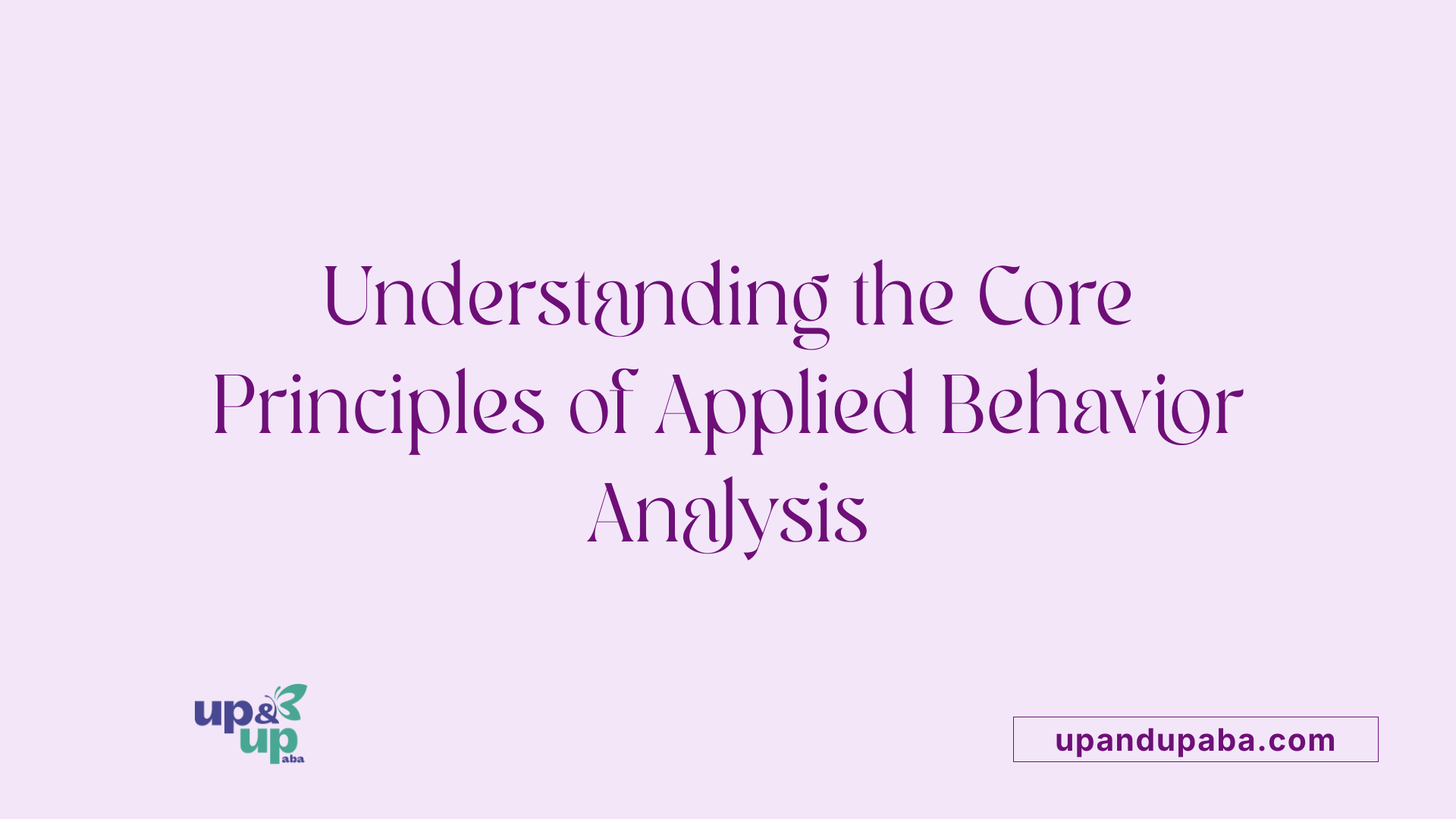 Understanding the Core Principles of Applied Behavior Analysis