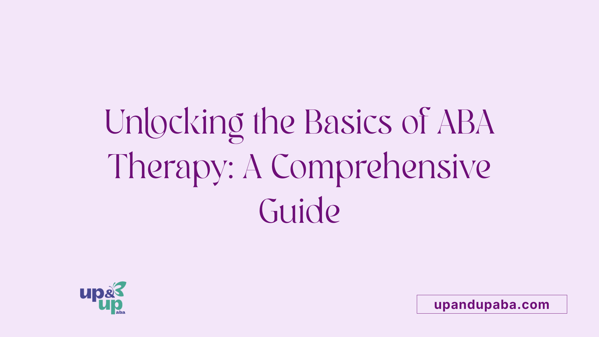 Unlocking the Basics of ABA Therapy: A Comprehensive Guide