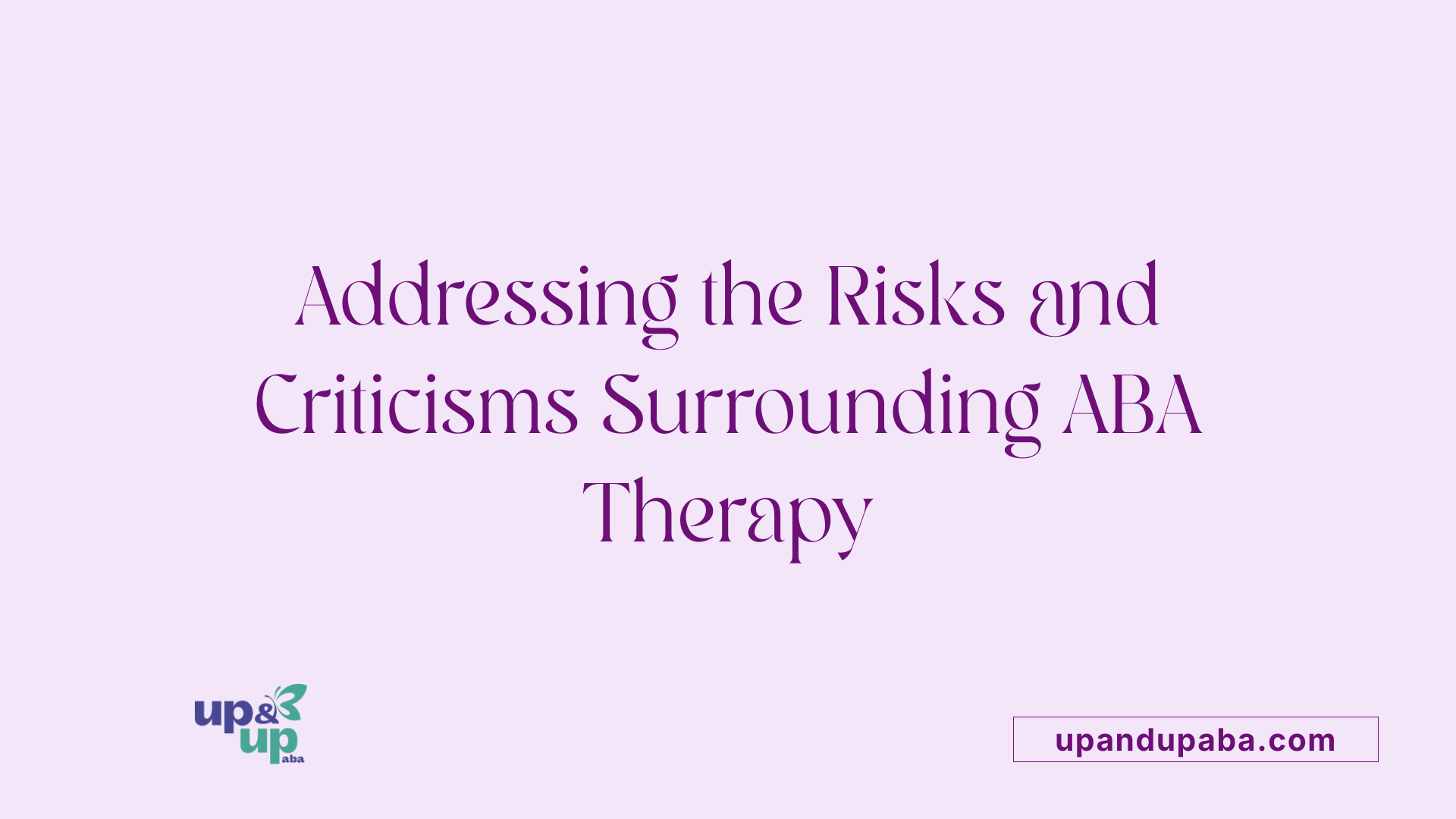 Addressing the Risks and Criticisms Surrounding ABA Therapy