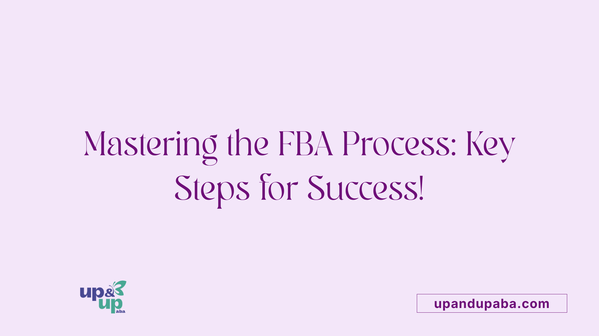 Mastering the FBA Process: Key Steps for Success!