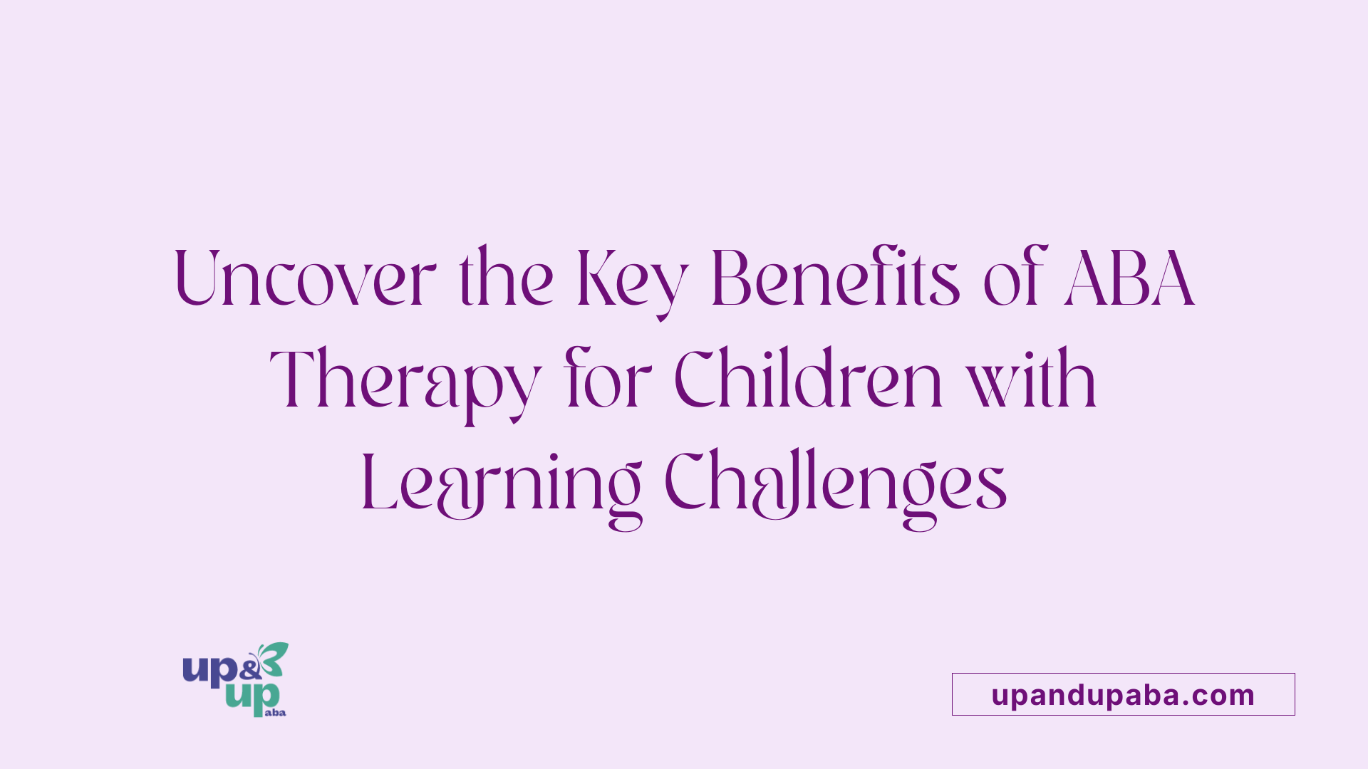 Uncover the Key Benefits of ABA Therapy for Children with Learning Challenges