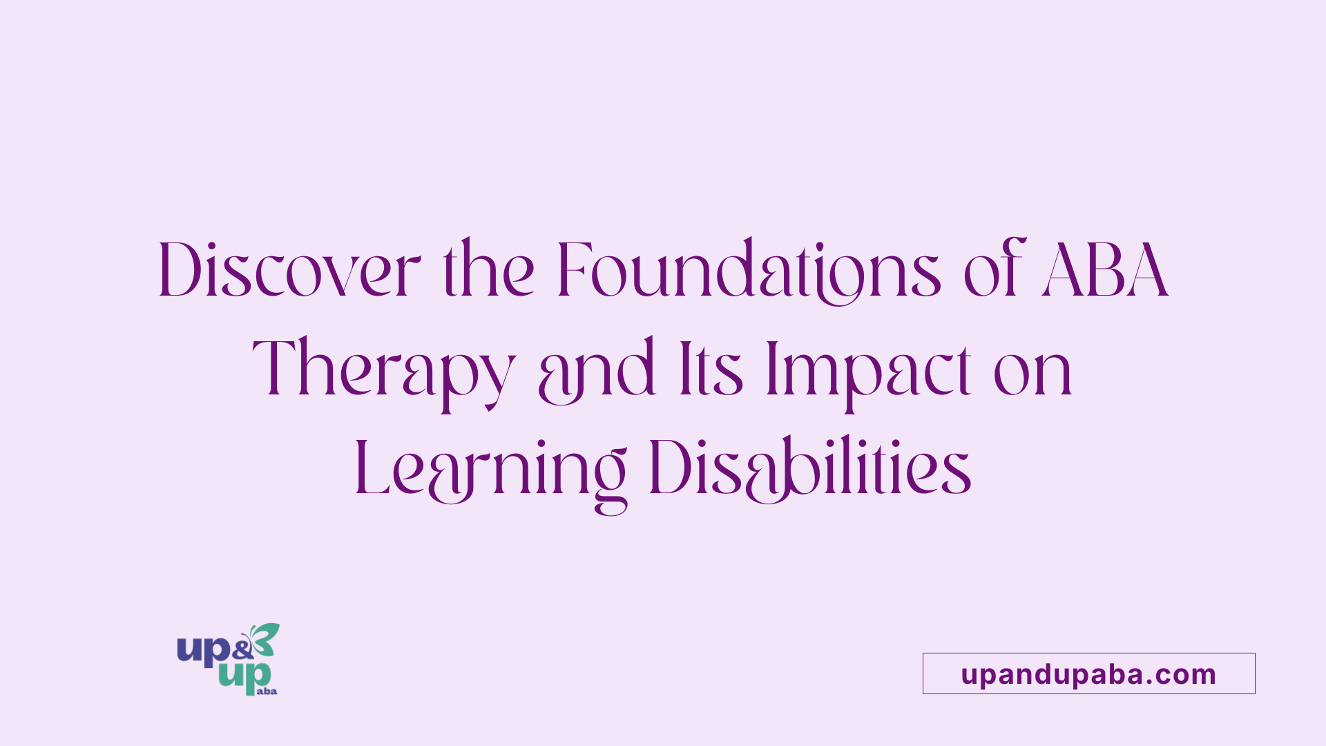 Discover the Foundations of ABA Therapy and Its Impact on Learning Disabilities