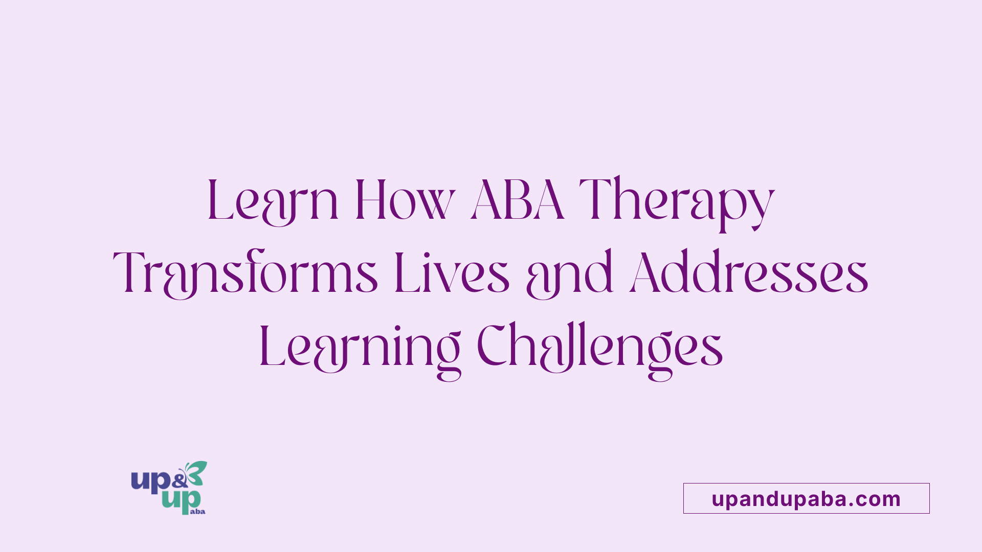 Learn How ABA Therapy Transforms Lives and Addresses Learning Challenges