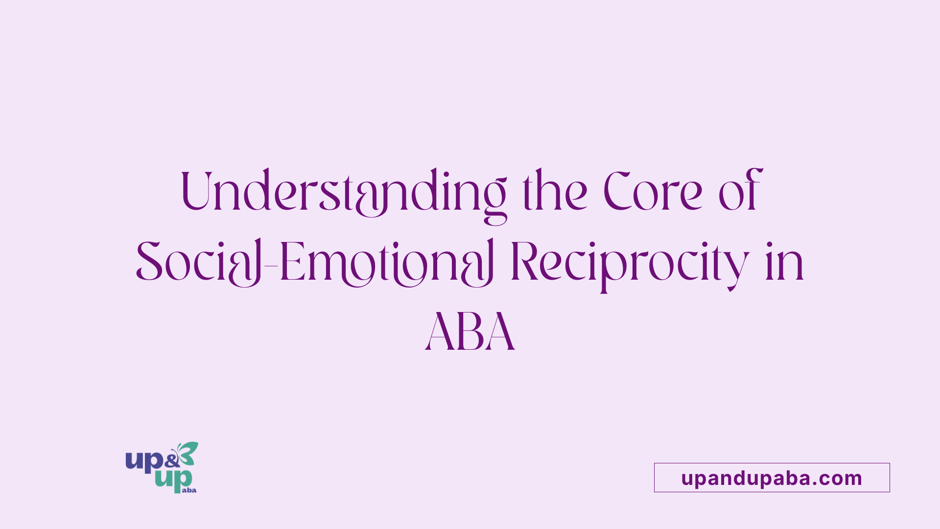 Understanding the Core of Social-Emotional Reciprocity in ABA