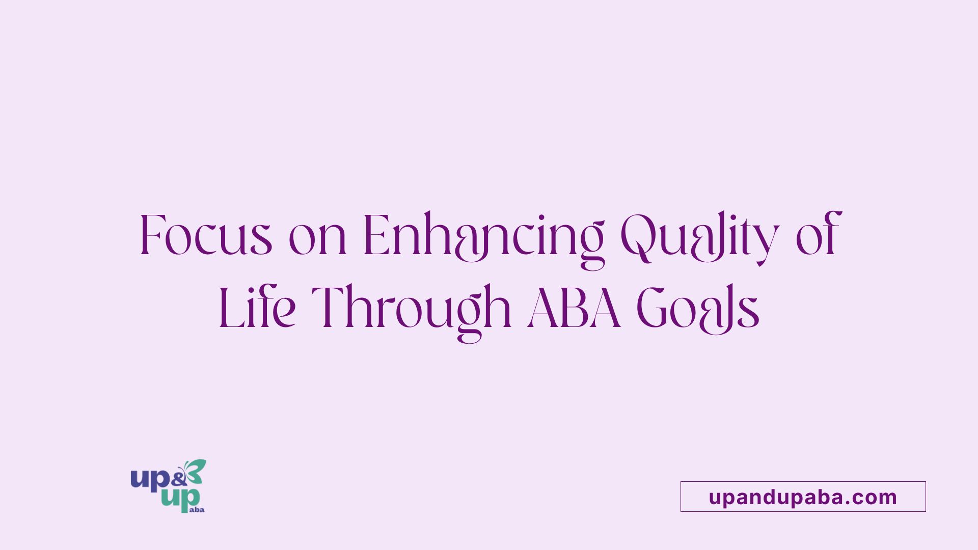Focus on Enhancing Quality of Life Through ABA Goals