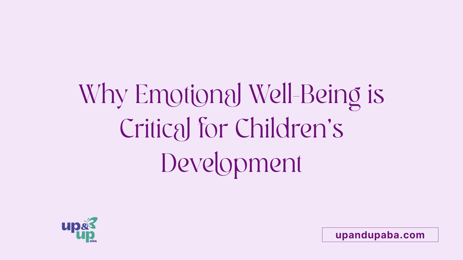 Why Emotional Well-Being is Critical for Children's Development