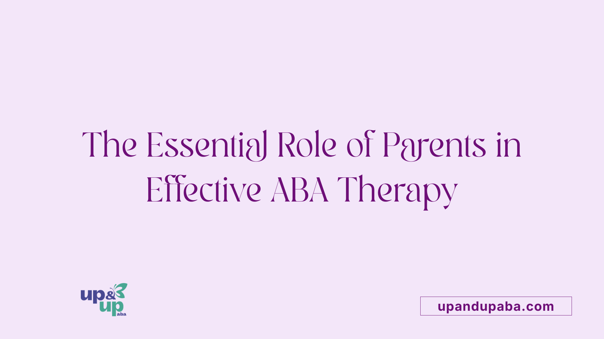 The Essential Role of Parents in Effective ABA Therapy
