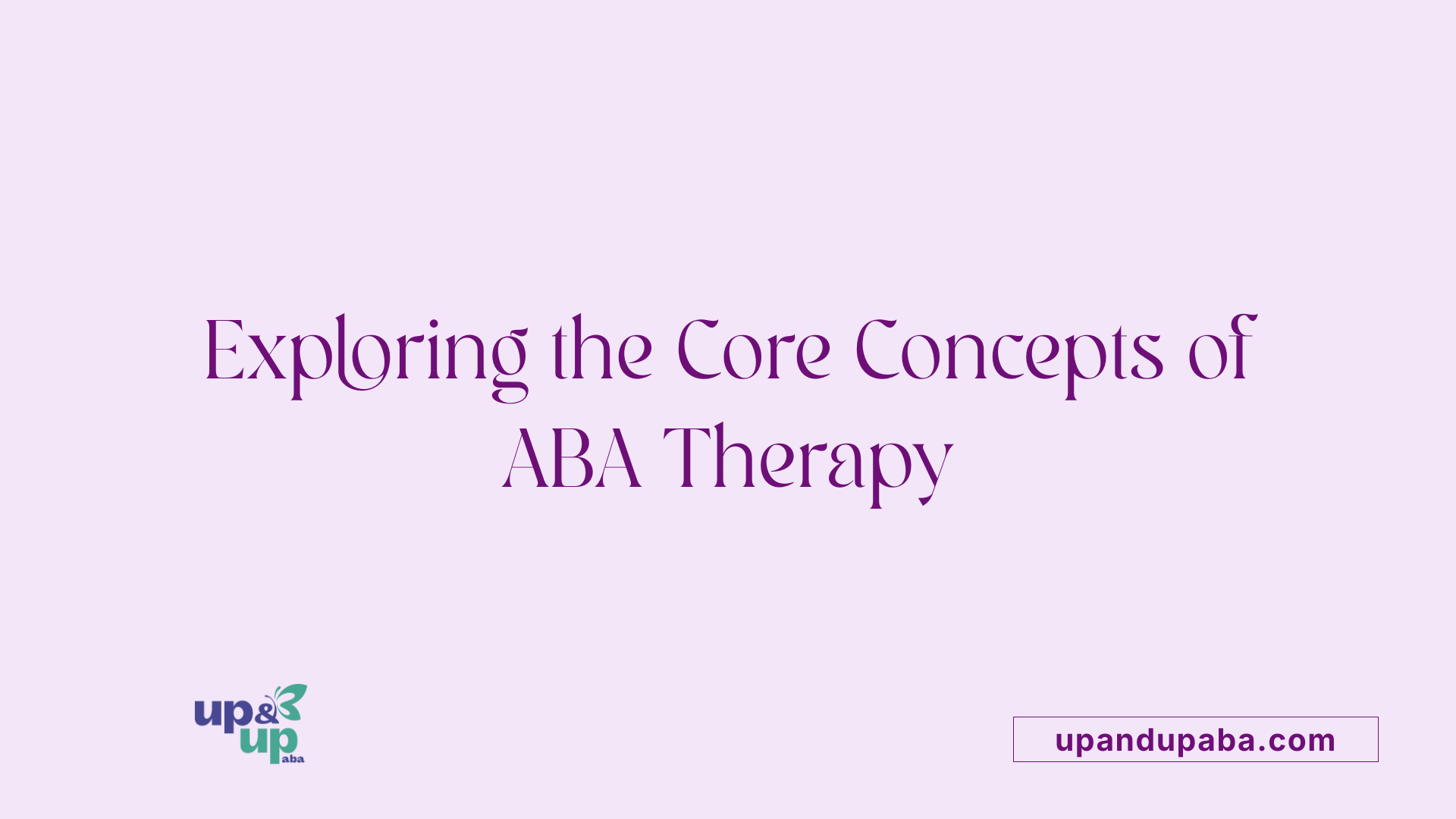 Exploring the Core Concepts of ABA Therapy