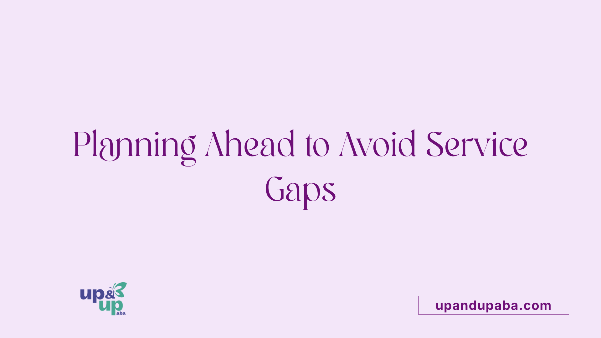 Planning Ahead to Avoid Service Gaps