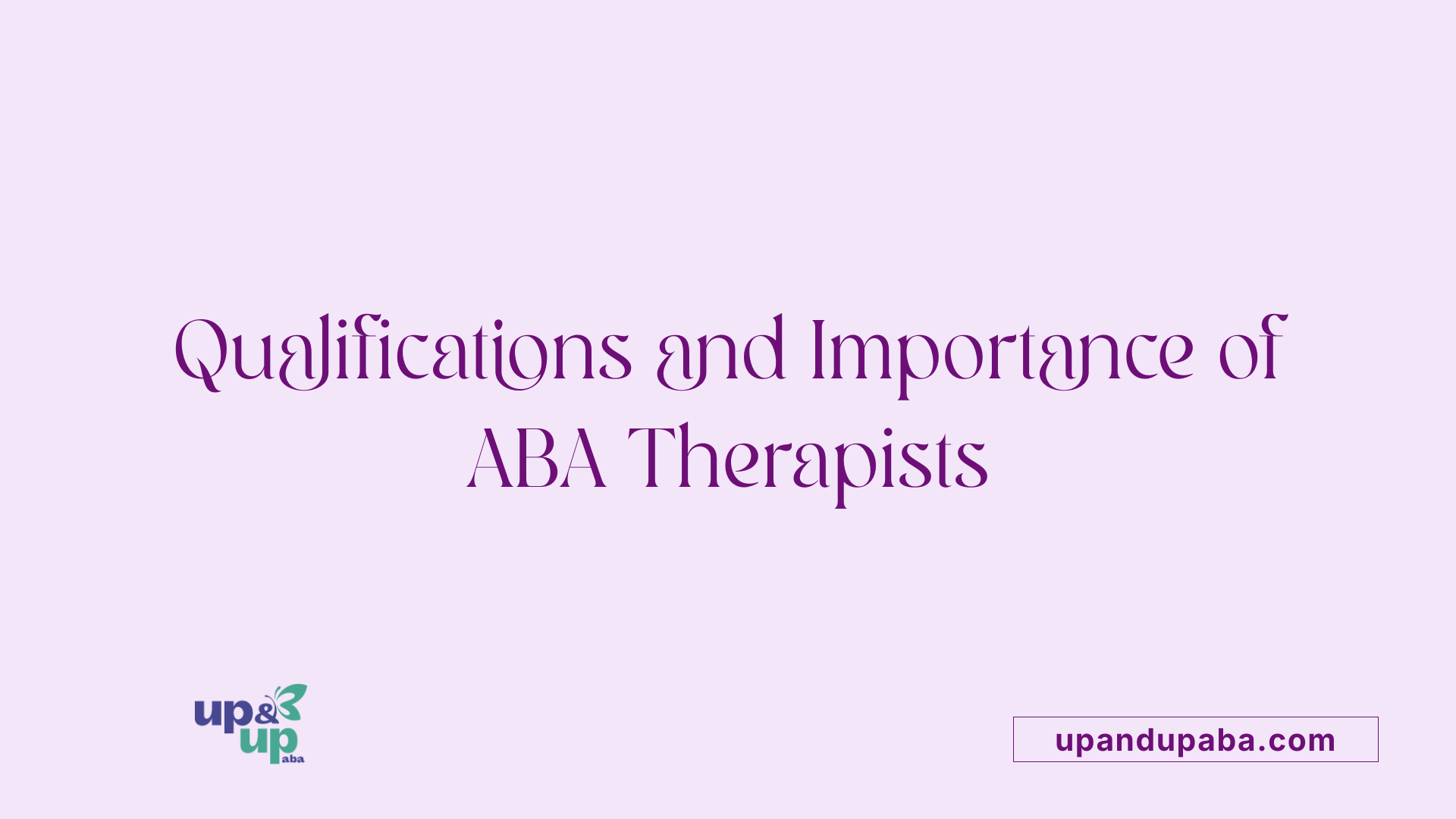 Qualifications and Importance of ABA Therapists