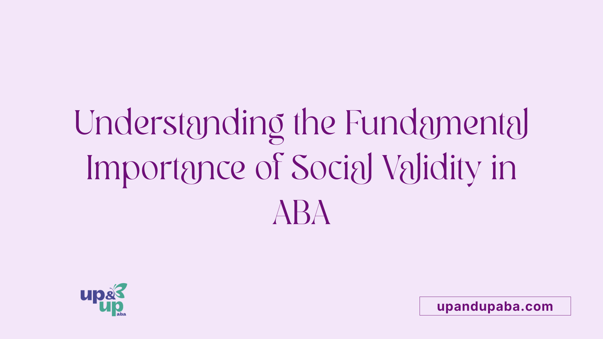 Understanding the Fundamental Importance of Social Validity in ABA