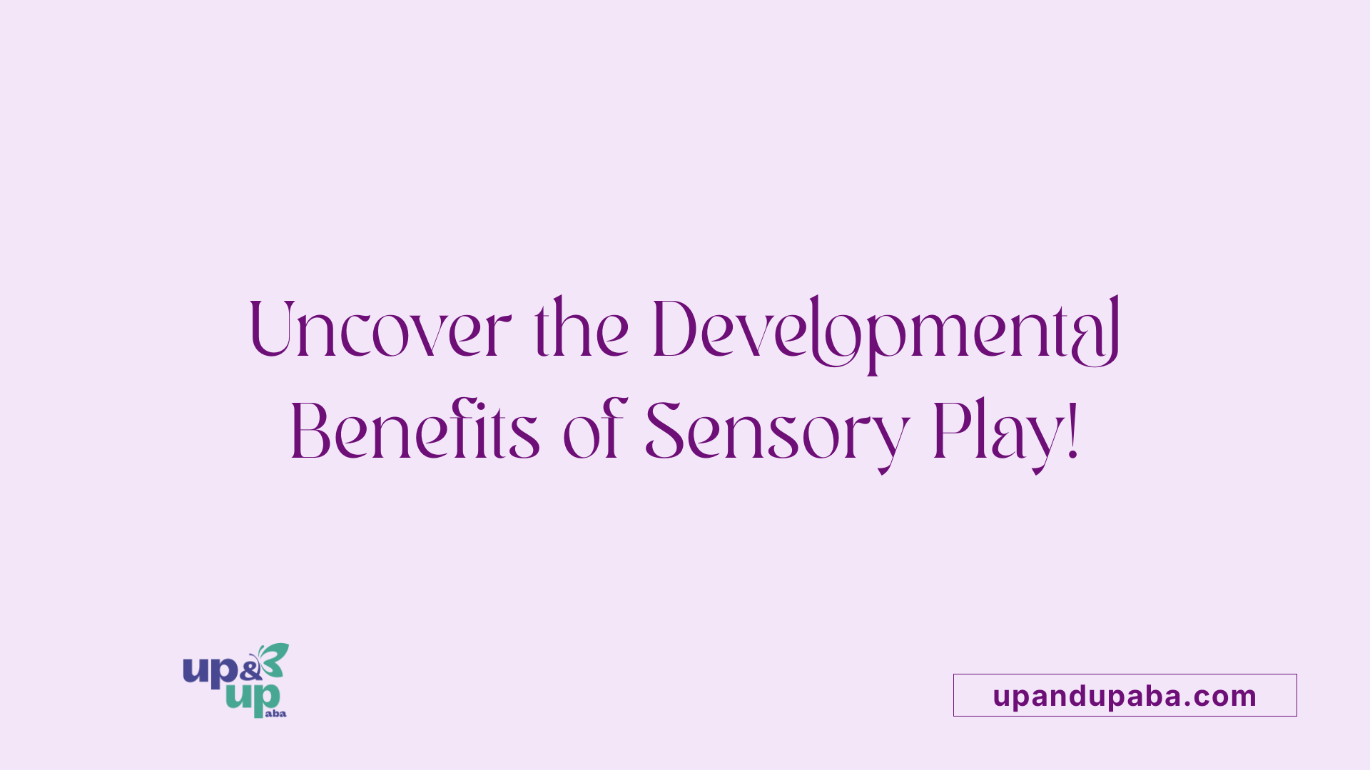 Uncover the Developmental Benefits of Sensory Play!