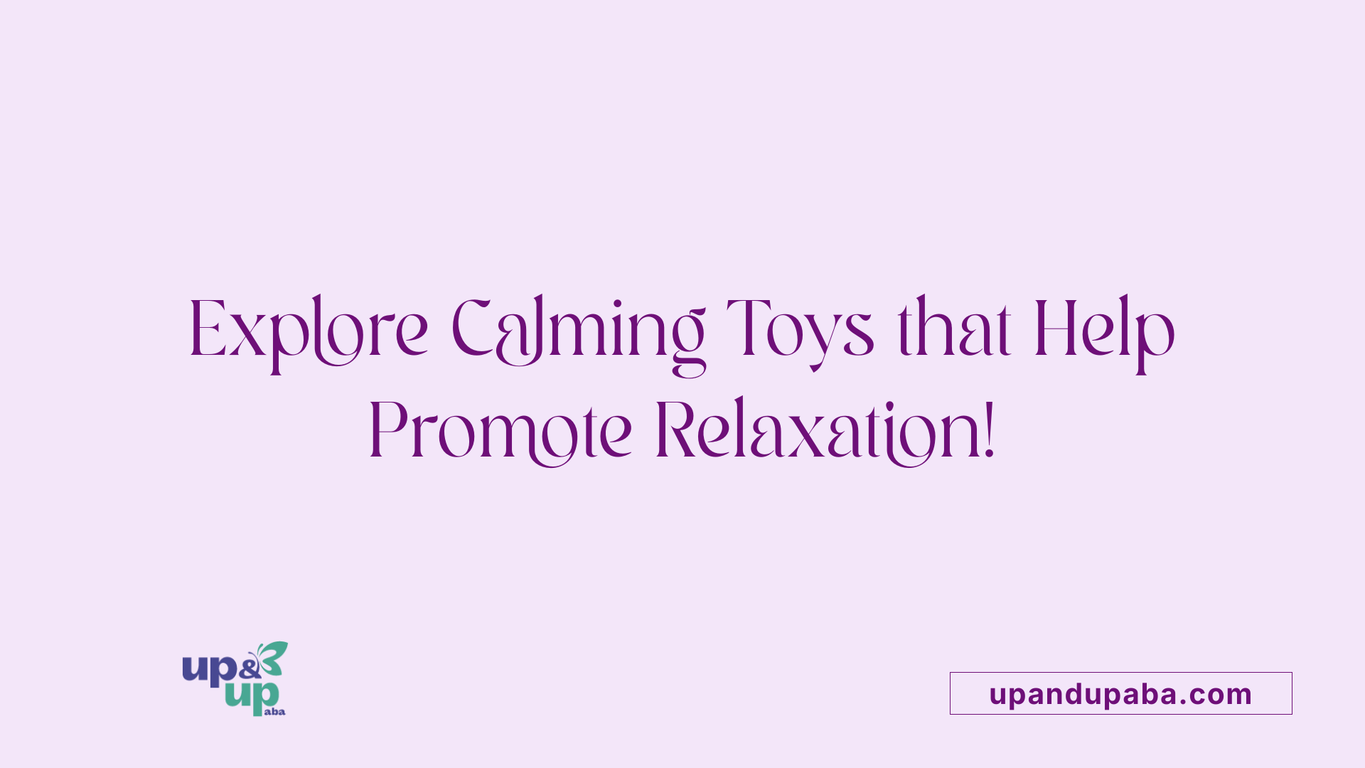 Explore Calming Toys that Help Promote Relaxation!