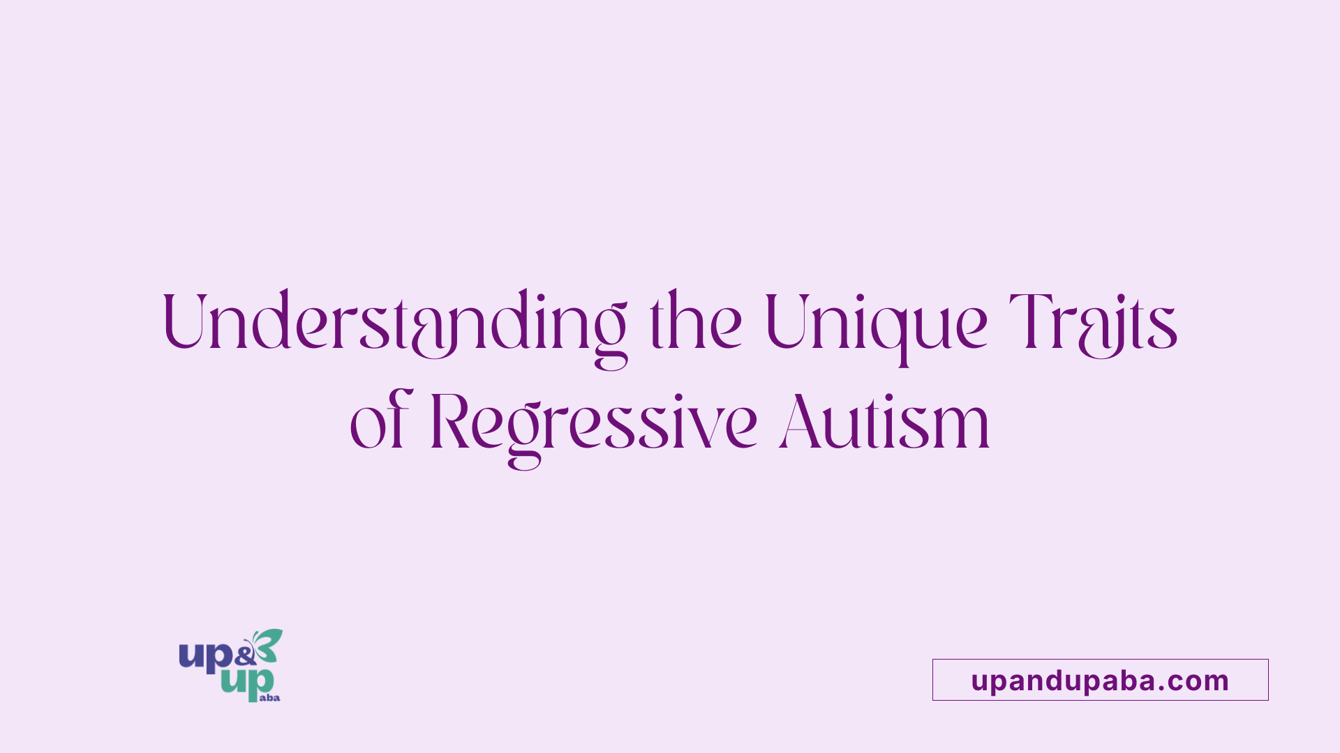 Understanding the Unique Traits of Regressive Autism