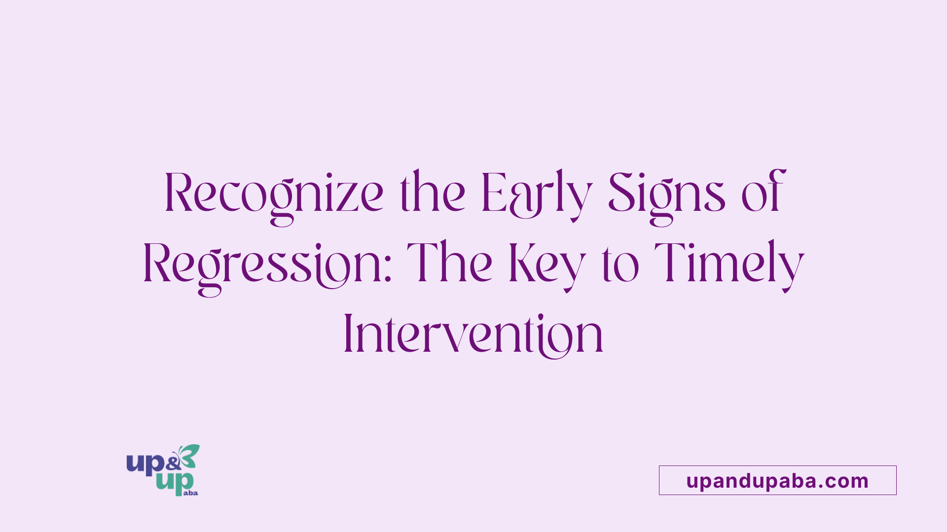 Recognize the Early Signs of Regression: The Key to Timely Intervention