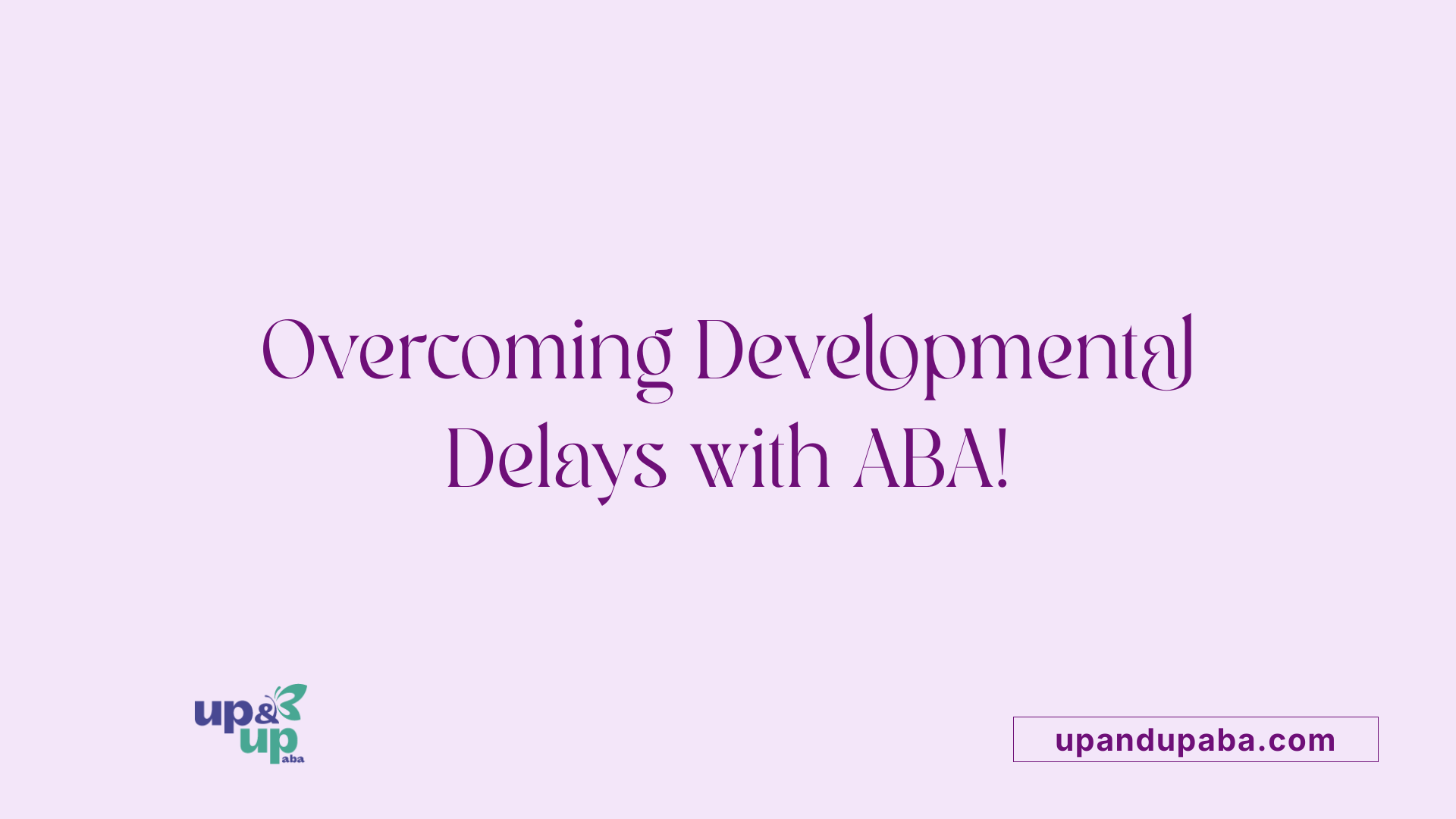 Overcoming Developmental Delays with ABA!