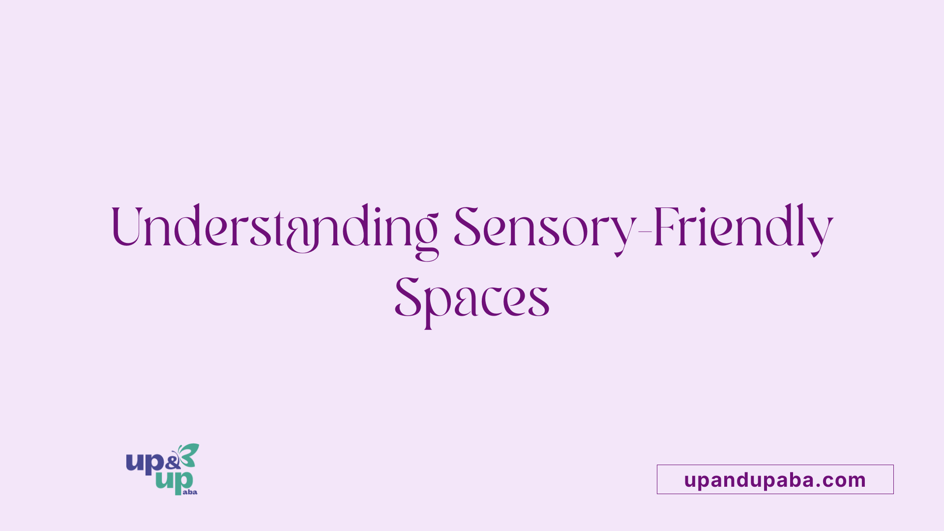 Understanding Sensory-Friendly Spaces