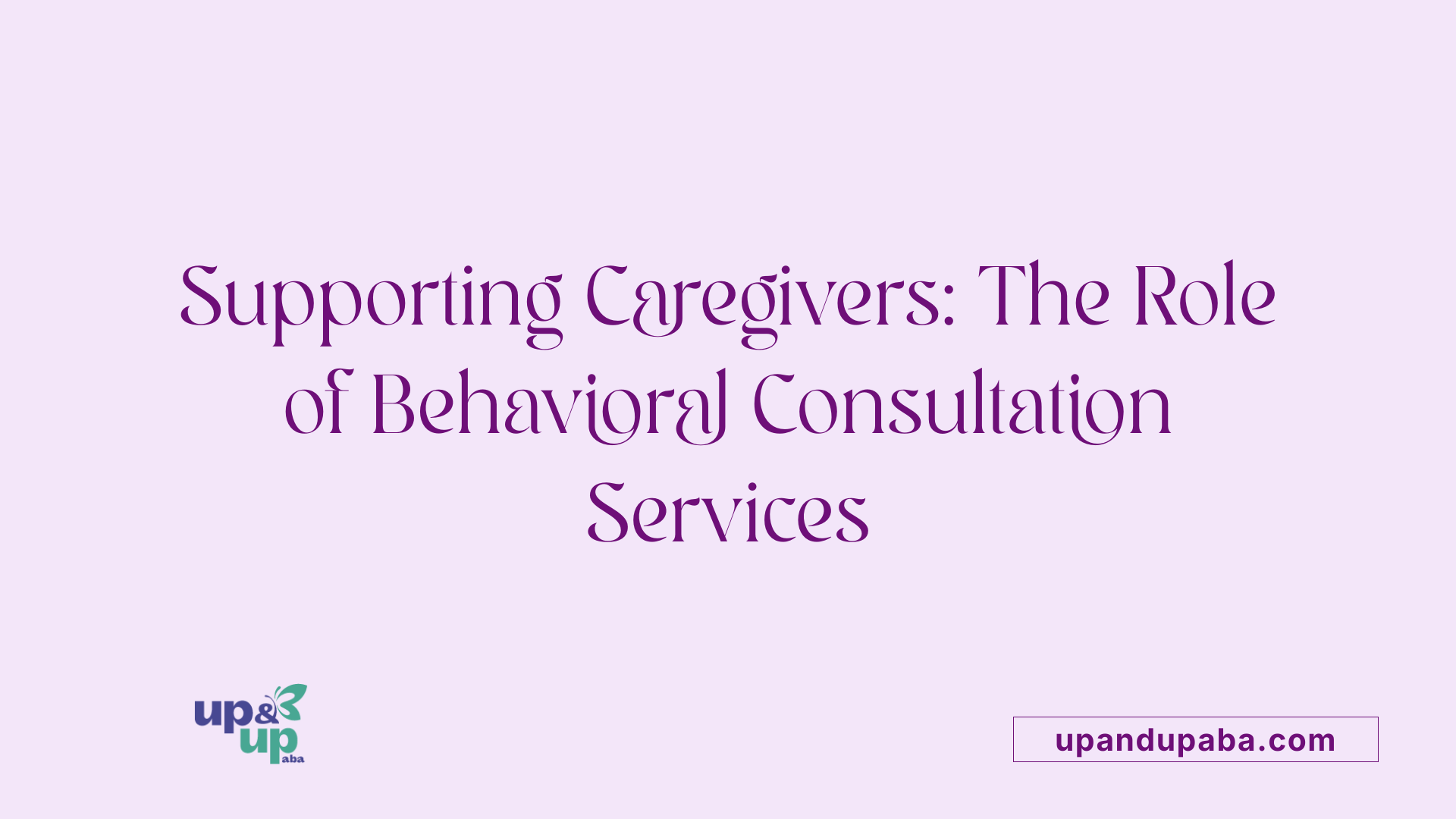 Supporting Caregivers: The Role of Behavioral Consultation Services