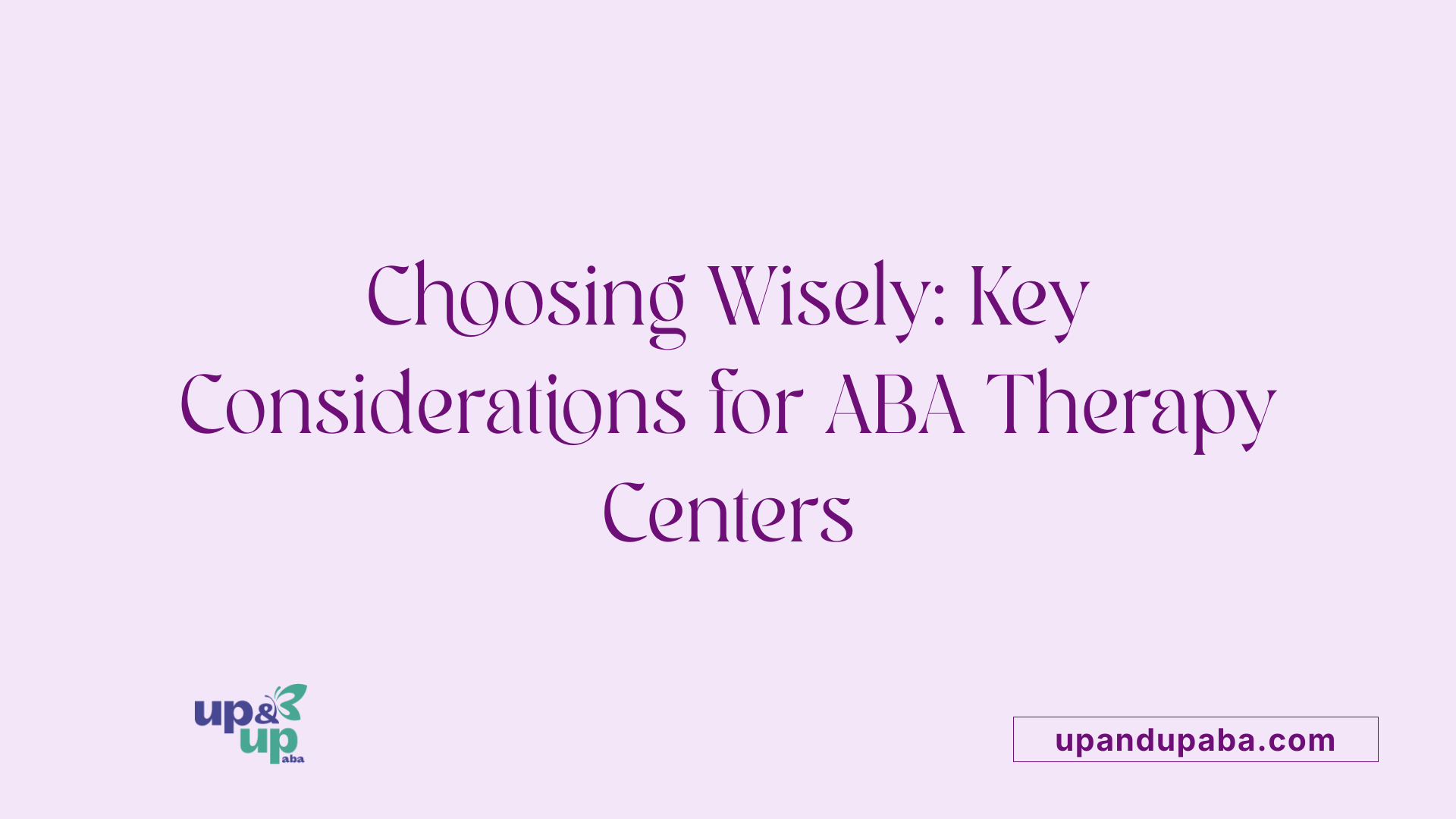 Choosing Wisely: Key Considerations for ABA Therapy Centers