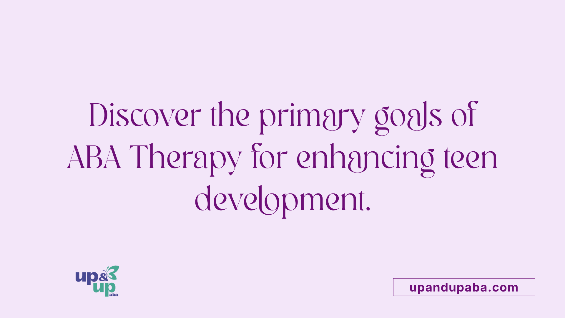 Discover the primary goals of ABA Therapy for enhancing teen development.